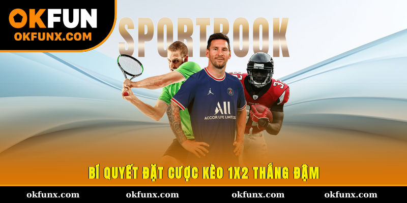 Bí quyết đặt cược kèo 1x2 thắng đậm