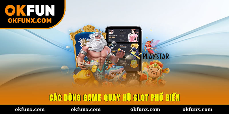 Các dòng game quay hũ slot phổ biến 