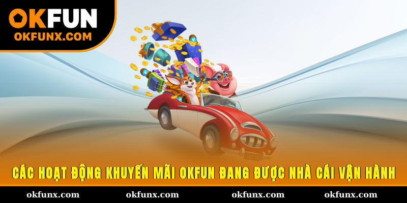 Các hoạt động khuyến mãi OKFUN đang được nhà cái vận hành