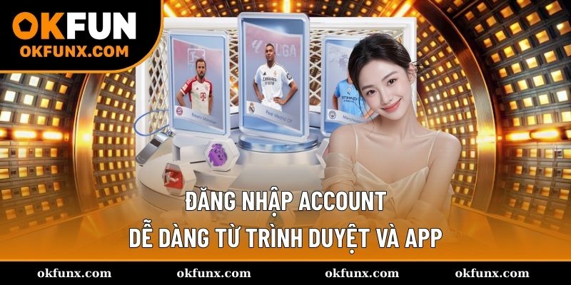 Đăng nhập account dễ dàng từ trình duyệt và app