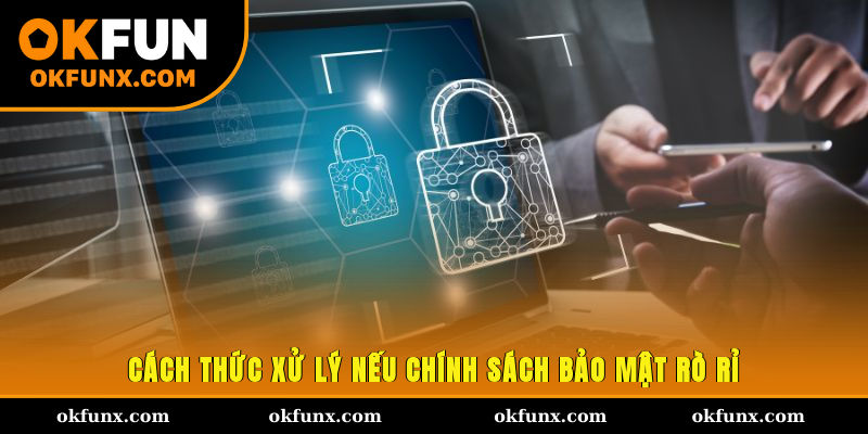 Cách thức xử lý nếu chính sách bảo mật rò rỉ