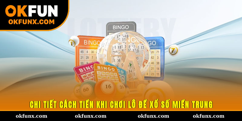 Chi tiết cách tiền khi chơi lô đề xổ số miền Trung