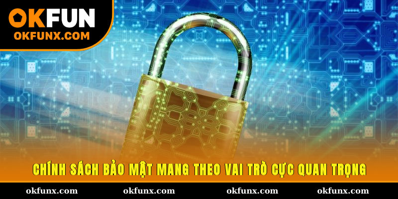 Chính sách bảo mật mang theo vai trò cực quan trọng