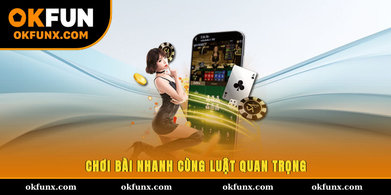 Chơi bài nhanh cùng luật quan trọng