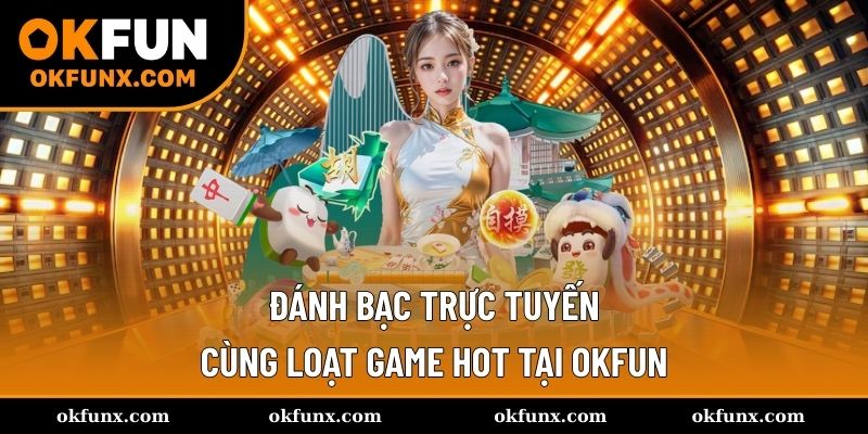 Đánh bạc trực tuyến cùng loạt game hot tại OKFUN