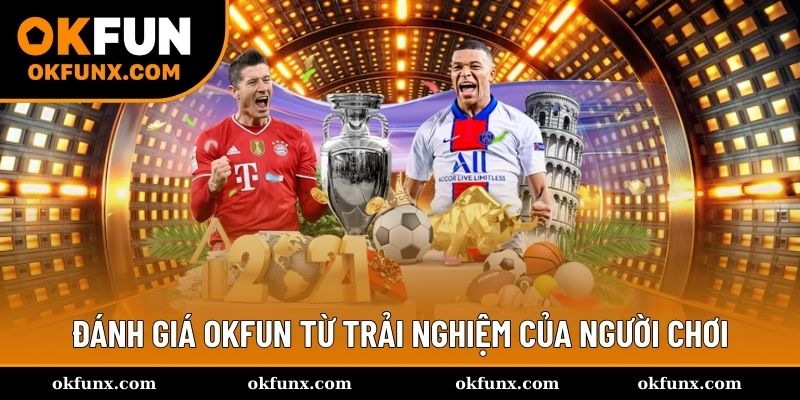 Các đánh giá giúp hiểu hơn về nhà cái OKFUN