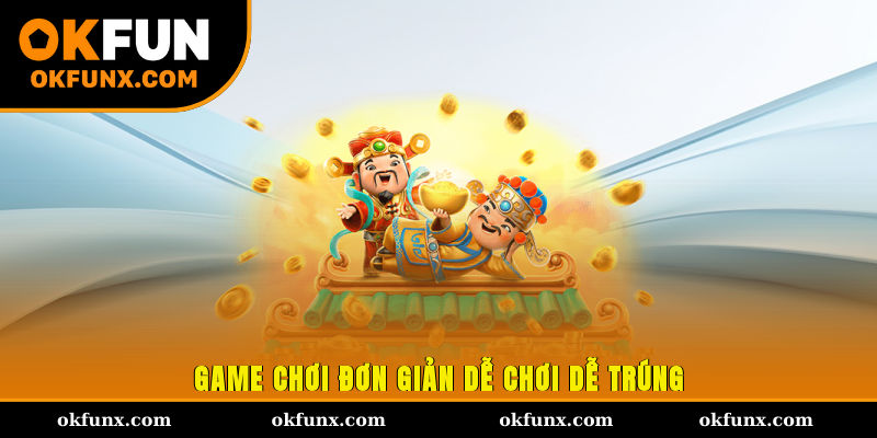 Game chơi đơn giản, dễ chơi, dễ trúng