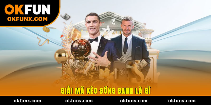 Giải mã kèo đồng banh là gì