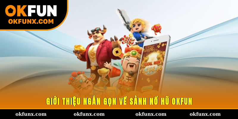 Giới thiệu ngắn gọn về sảnh nổ hũ OKFUN