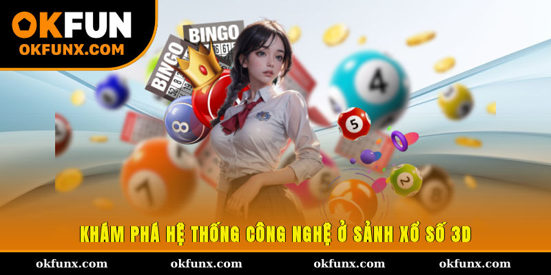 Khám phá hệ thống công nghệ ở sảnh xổ số 3D