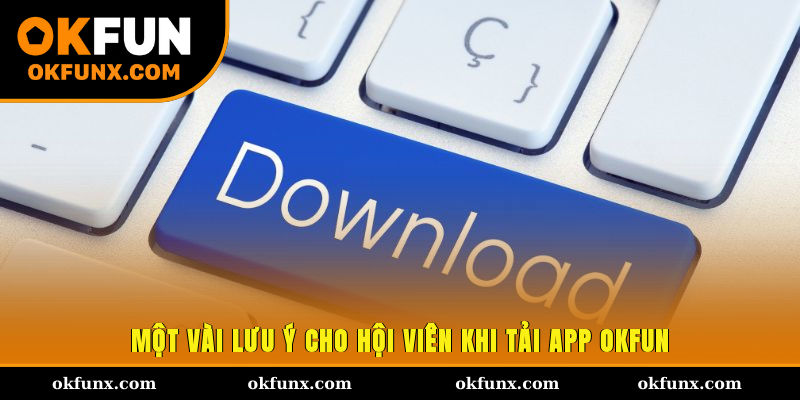 Một vài lưu ý cho hội viên khi tải app OKFUN