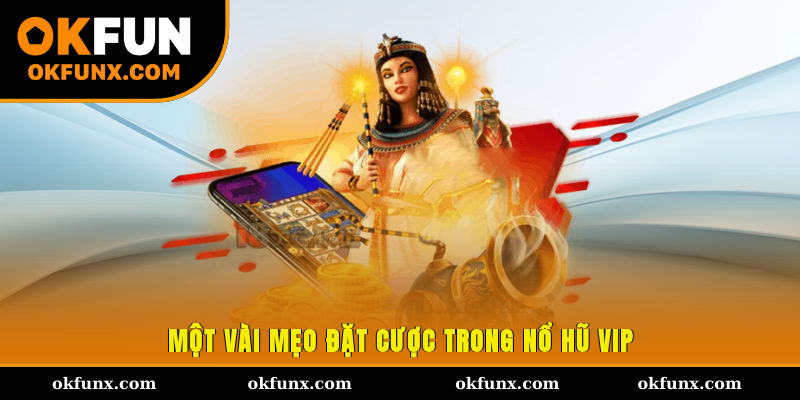Một vài mẹo đặt cược trong Nổ hũ VIP