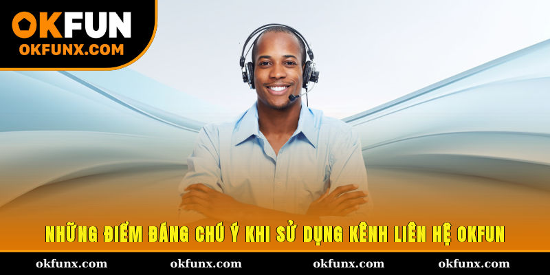 Những điểm đáng chú ý khi sử dụng kênh liên hệ OKFUN