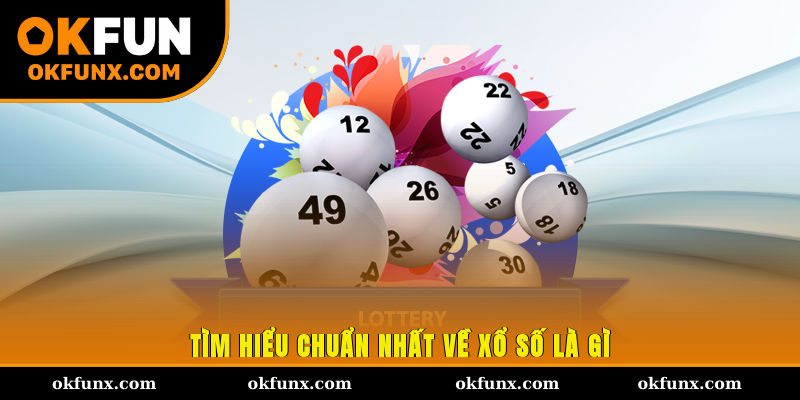 Tìm hiểu chuẩn nhất về xổ số là gì?